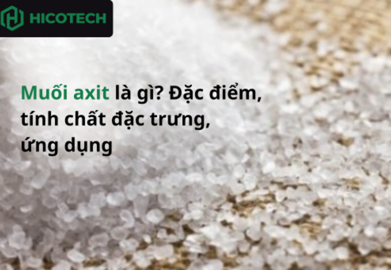 Muối axit là gì? Đặc điểm, tính chất đặc trưng, ứng dụng 